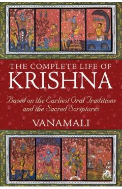 The Complete Life of Krishna: Based on the Earliest Oral Traditions and the Sacred Scriptures - Vanamali