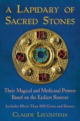 A Lapidary of Sacred Stones: Their Magical and Medicinal Powers Based on the Earliest Sources - Claude Lecouteux