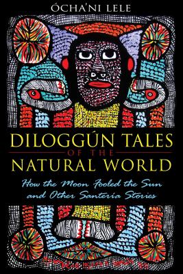 Dilogg�n Tales of the Natural World: How the Moon Fooled the Sun and Other Santer�a Stories - �cha'ni Lele