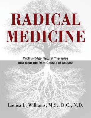 Radical Medicine: Cutting-Edge Natural Therapies That Treat the Root Causes of Disease - Louisa L. Williams