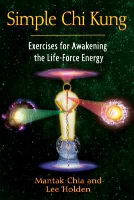 Simple Chi Kung: Exercises for Awakening the Life-Force Energy - Mantak Chia