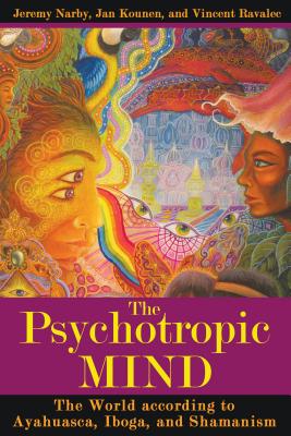 The Psychotropic Mind: The World According to Ayahuasca, Iboga, and Shamanism - Jeremy Narby