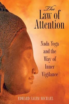 The Law of Attention: Nada Yoga and the Way of Inner Vigilance - Edward Salim Michael