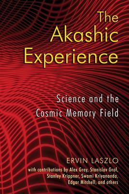 The Akashic Experience: Science and the Cosmic Memory Field - Ervin Laszlo