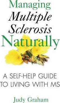 Managing Multiple Sclerosis Naturally: A Self-Help Guide to Living with MS - Judy Graham