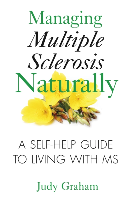 Managing Multiple Sclerosis Naturally: A Self-Help Guide to Living with MS - Judy Graham
