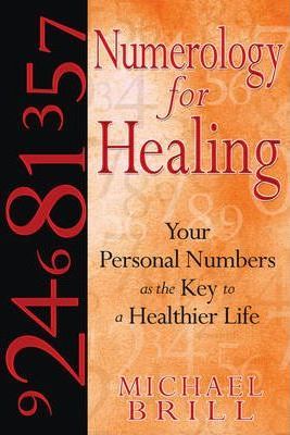Numerology for Healing: Your Personal Numbers as the Key to a Healthier Life - Michael Brill