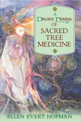 A Druid's Herbal of Sacred Tree Medicine - Ellen Evert Hopman