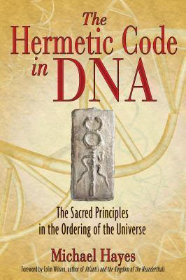 The Hermetic Code in DNA: The Sacred Principles in the Ordering of the Universe - Michael Hayes