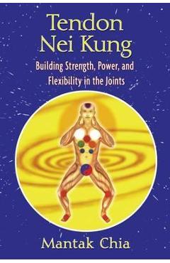 Tendon Nei Kung: Building Strength, Power, and Flexibility in the Joints