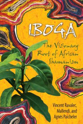 Iboga: The Visionary Root of African Shamanism - Vincent Ravalec