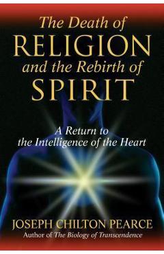 Coperta cărții 'The Death of Religion and the Rebirth of Spirit: A Return to the Intelligence of the Heart - Joseph Chilton Pearce'