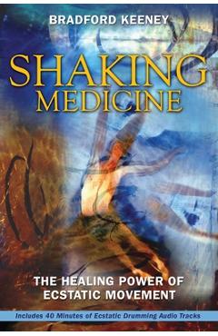 Coperta cărții 'Shaking Medicine: The Healing Power of Ecstatic Movement [With CD] - Bradford Keeney'