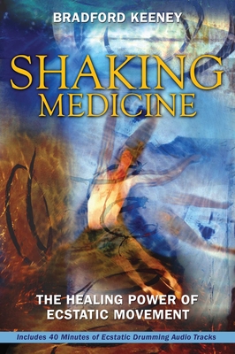 Coperta cărții 'Shaking Medicine: The Healing Power of Ecstatic Movement [With CD] - Bradford Keeney'