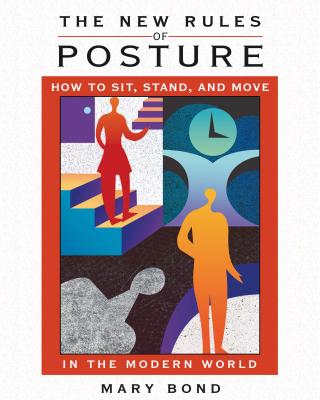 The New Rules of Posture: How to Sit, Stand, and Move in the Modern World - Mary Bond