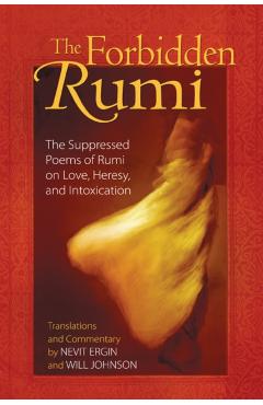 The Forbidden Rumi: The Suppressed Poems of Rumi on Love, Heresy, and Intoxication - Nevit O. Ergin