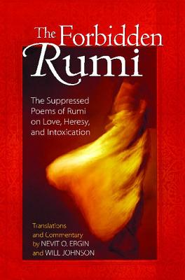 The Forbidden Rumi: The Suppressed Poems of Rumi on Love, Heresy, and Intoxication - Nevit O. Ergin
