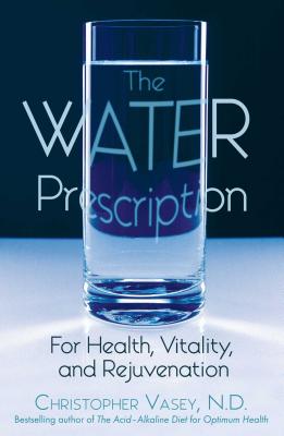 The Water Prescription: For Health, Vitality, and Rejuvenation - Christopher Vasey