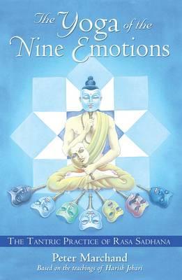 The Yoga of the Nine Emotions: The Tantric Practice of Rasa Sadhana - Peter Marchand