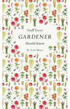 Stuff Every Gardener Should Know - Scott Meyer
