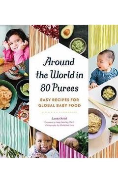 Poza produsului Around the World in 80 Purees: Easy Recipes for Global Baby Food - Leena Saini