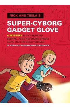 Coperta cărții 'Nick and Tesla's Super-Cyborg Gadget Glove: A Mystery with a Blinking, Beeping, Voice-Recording Gadget Glove You Can'