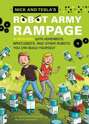 Nick and Tesla's Robot Army Rampage: A Mystery with Hoverbots, Bristle Bots, and Other Robots You Can Build Yourself - Bob Pflugfelder