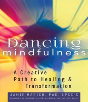 Dancing Mindfulness: A Creative Path to Healing and Transformation - Jamie Marich