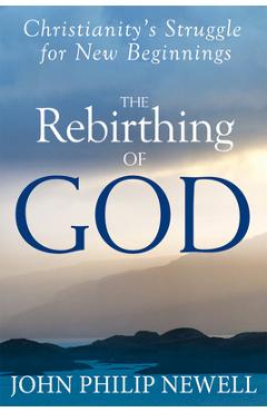 Coperta cărții 'The Rebirthing of God: Christianity's Struggle for New Beginnings - John Philip Newell'