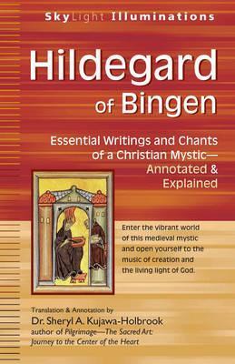 Hildegard of Bingen: Essential Writings and Chants of a Christian Mystic--Annotated & Explained - Sheryl A. Kujawa-holbrook
