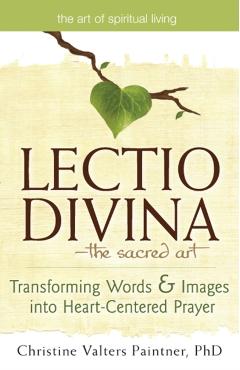 Lectio Divinaa the Sacred Art: Transforming Words & Images Into Heart-Centered Prayer - Christine Valters Paintner