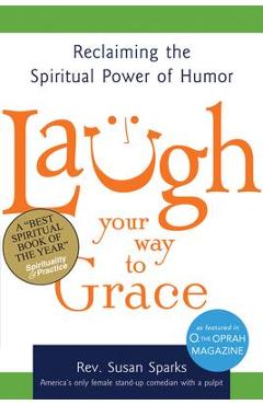 Poza produsului Laugh Your Way to Grace: Reclaiming the Spiritual Power of Humor - Susan Sparks