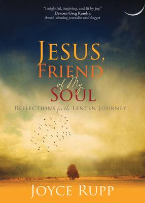 Jesus, Friend of My Soul: Reflections for the Lenten Journey - Joyce Rupp