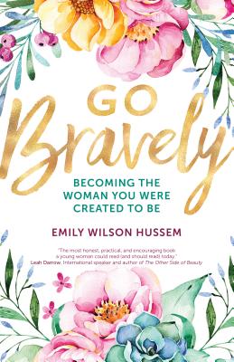 Go Bravely: Becoming the Woman You Were Created to Be - Emily Wilson Hussem