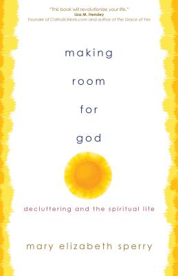 Making Room for God: Decluttering and the Spiritual Life - Mary Elizabeth Sperry