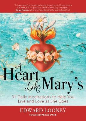 A Heart Like Mary's: 31 Daily Meditations to Help You Live and Love as She Does - Edward Looney