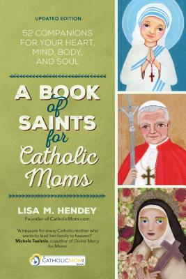 A Book of Saints for Catholic Moms: 52 Companions for Your Heart, Mind, Body, and Soul - Lisa M. Hendey