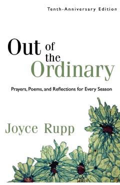 Out of the Ordinary: Prayers, Poems, and Reflections for Every Season - Joyce Rupp