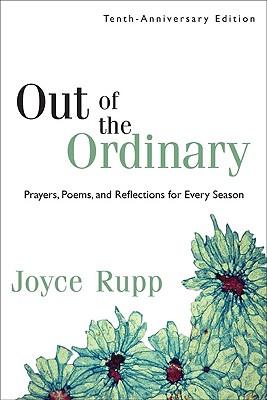 Out of the Ordinary: Prayers, Poems, and Reflections for Every Season - Joyce Rupp