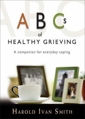 ABCs of Healthy Grieving: A Companion for Everyday Coping - Harold Ivan Smith