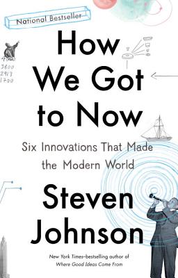 How We Got to Now: Six Innovations That Made the Modern World - Steven Johnson