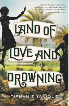 Land of Love and Drowning - Tiphanie Yanique