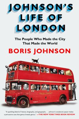 Johnson's Life of London: The People Who Made the City That Made the World - Boris Johnson