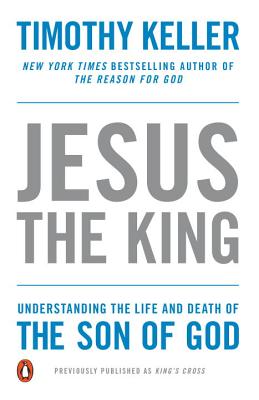 Jesus the King: Understanding the Life and Death of the Son of God - Timothy Keller