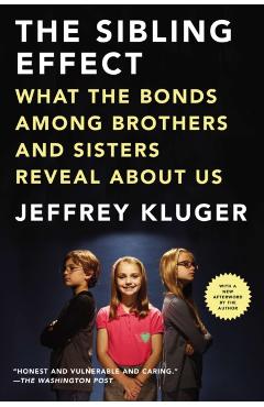 The Sibling Effect: What the Bonds Among Brothers and Sisters Reveal about Us - Jeffrey Kluger