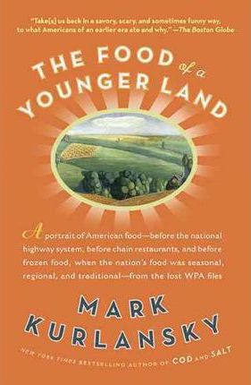 The Food of a Younger Land: A Portrait of American Food from the Lost Wpa Files - Mark Kurlansky