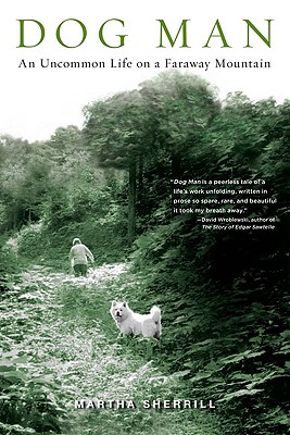 Dog Man: An Uncommon Life on a Faraway Mountain - Martha Sherrill
