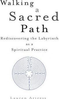 Walking a Sacred Path: Rediscovering the Labyrinth as a Spiritual Practice - Lauren Artress