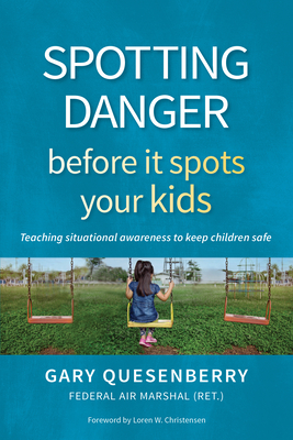 Spotting Danger Before It Spots Your Kids: Teaching Situational Awareness to Keep Children Safe - Gary Dean Quesenberry