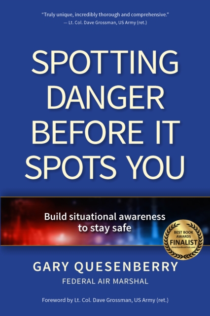 Spotting Danger Before It Spots You: Build Situational Awareness to Stay Safe - Gary Dean Quesenberry